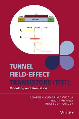 Tunnel Field-effect Transistors (TFET): Modelling and Simulation - Mamidala, Jagadesh Kumar, and Vishnoi, Rajat, and Pandey, Pratyush