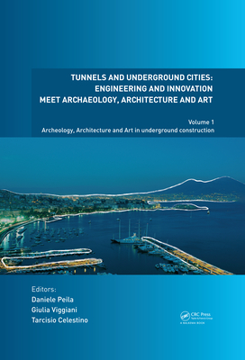 Tunnels and Underground Cities. Engineering and Innovation Meet Archaeology, Architecture and Art: Volume 1: Archaeology, Architecture and Art in Underground Construction - Peila, Daniele (Editor), and Viggiani, Giulia (Editor), and Celestino, Tarcisio (Editor)