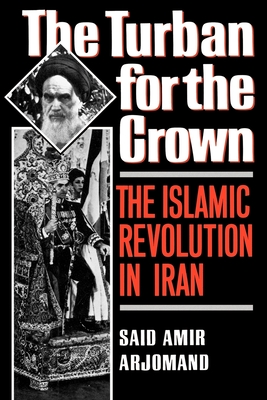 Turban for the Crown: The Islamic Revolution in Iran - Arjomand, Said Amir
