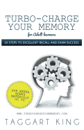 Turbo-Charge Your Memory (for Adult Learners) 10 Steps to Excellent Recall and Exam Success