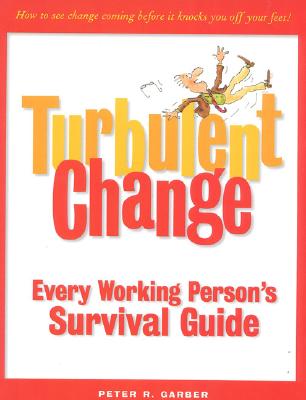 Turbulent Change: Every Working Person's Survival Guide - Garber, Peter R