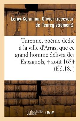 Turenne, Pome Ddi  La Ville d'Arras, Que Ce Grand Homme Dlivra Des Espagnols, Le 4 Aot 1654 - Leroy-Kraniou, Olivier