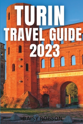 Turin Travel Guide 2023 - Robson, Daisy