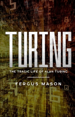 Turing: The Tragic Life of Alan Turing - Mason, Fergus, and Lifecaps (Editor)