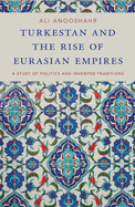 Turkestan and the Rise of Eurasian Empires: A Study of Politics and Invented Traditions