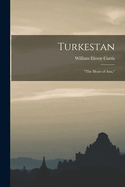 Turkestan: "the Heart of Asia,"