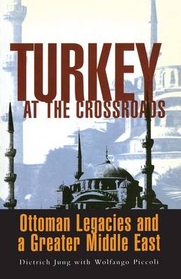Turkey at the Crossroads: Ottoman Legacies and a Greater Middle East - Jung, Dietrich, and Piccoli, Wolfango