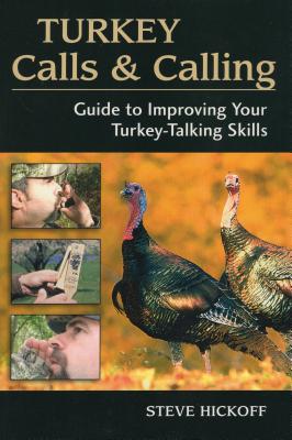 Turkey Calls & Calling: Guide to Improving Your Turkey-Talking Skills - Hickoff, Steve