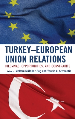 Turkey-European Union Relations: Dilemmas, Opportunities, and Constraints - Stivachtis, Yannis (Editor), and Mftler-Ba, Meltem (Editor)