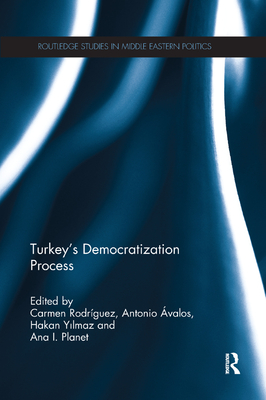 Turkey's Democratization Process - Rodriguez, Carmen (Editor), and Avalos, Antonio (Editor), and Yilmaz, Hakan (Editor)