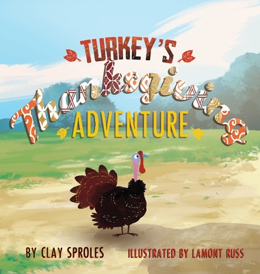 Turkey's Thanksgiving Adventure: A Barnyard Tale - Sproles, Clay