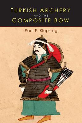 Turkish Archery and the Composite Bow: A Review of an Old Chapter in the Chronicles of Archery and a Modern Interpretation - Klopsteg, Paul E