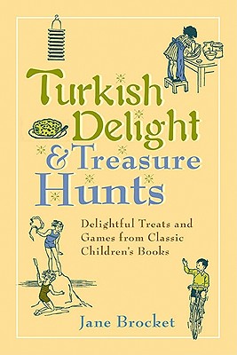 Turkish Delight & Treasure Hunts: Delightful Treats and Games from Classic Children's Books - Brocket, Jane