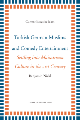 Turkish German Muslims and Comedy Entertainment: Settling into Mainstream Culture in the 21st Century - Nickl, Benjamin