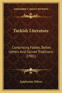 Turkish Literature: Comprising Fables, Belles Letters and Sacred Traditions (1901)