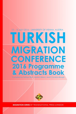 Turkish Migration Conference 2016 - Programme and Abstracts Book - Sirkeci, Ibrahim, and Condick-Brough, Anett, and Tilbe, Fethiye