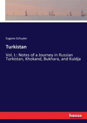 Turkistan: Vol. I.: Notes of a Journey in Russian Turkistan, Khokand, Bukhara, and Kuldja - Schuyler, Eugene