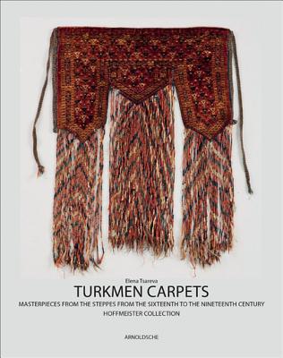 Turkmen Carpets: Masterpieces of Steppe Art, from 16th to 19th Centuries the Hoffmeister Collection - Tsareva, Elena