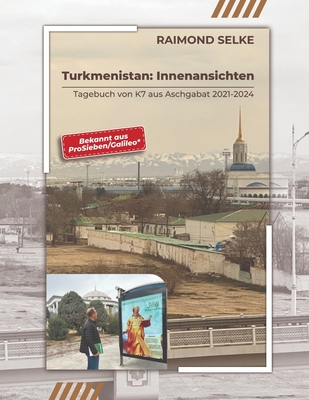 Turkmenistan: Innenansichten - Tagebuch von K7 aus Aschgabat 2021-2024 - Selke, Raimond