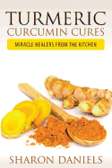 Turmeric Curcumin Cures: Miracle Healers from the Kitchen