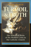 Turmoil & Truth: The Historical Roots of the Modern Crisis in the Catholic Church
