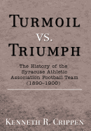 Turmoil vs. Triumph: The History of the Syracuse Athletic Association Football Team (1890-1900)