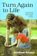 Turn Again to Life: Growing Through Grief - Schmitt, Abraham