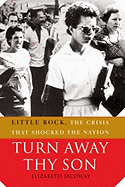 Turn Away Thy Son: Little Rock, the Crisis That Shocked the Nation