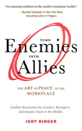 Turn Enemies Into Allies: The Art of Peace in the Workplace (Conflict Resolution for Leaders, Managers, and Anyone Stuck in the Middle)