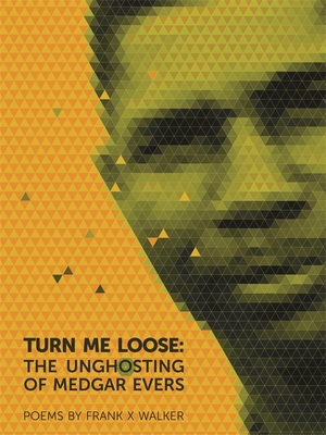 Turn Me Loose: The Unghosting of Medgar Evers - Walker, Frank X