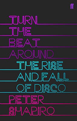 Turn the Beat Around: The Secret History of Disco - Shapiro, Peter