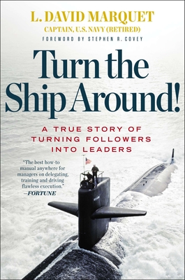 Turn the Ship Around!: A True Story of Turning Followers Into Leaders - Marquet, L David, and Covey, Stephen R (Foreword by)
