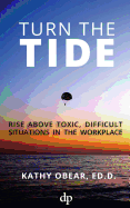 Turn the Tide: Rise Above Toxic, Difficult Situations in the Workplace