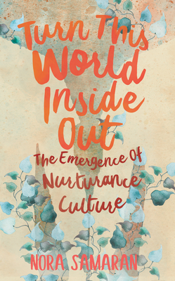 Turn This World Inside Out: The Emergence of Nurturance Culture - Samaran, Nora
