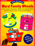 Turn to Learn: Word Family Wheels; 32 Easy-To-Make Manipulative Wheels That Help Kids Master Key Phonograms and Become Successful Readers