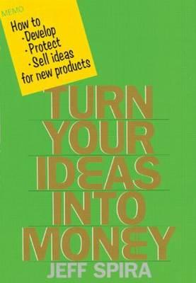 Turn Your Ideas Into Money - Spira, Jeff