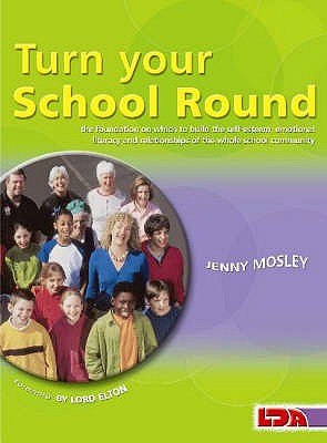 Turn Your School Round: Circle-time Approach to the Development of Self-esteem and Positive Behaviour in the Primary Staffroom, Classroom and Playground - Mosley, Jenny, and Lord Elton (Foreword by)