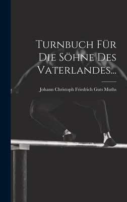 Turnbuch F?r Die Shne Des Vaterlandes... - Johann Christoph Friedrich Guts Muths (Creator)