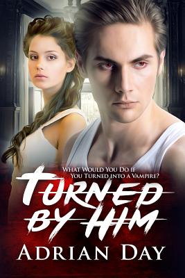 Turned By Him: A Vampire Romance - Day, Adrian