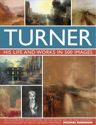 Turner: His Life and Works in 500 Images - Robinson, Michael