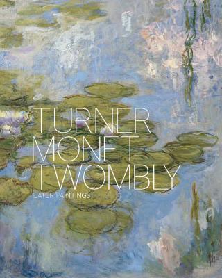 Turner Monet Twombly: Later Paintings - Lewison, Jeremy