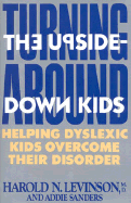 Turning Around the Upside-Down Kids: Helping Dyslexic Kids Overcome Their Disorder