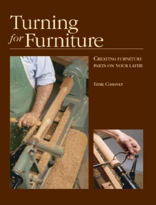 Turning for Furniture: Creating Furniture Parts on Your Lathe - Conover, Ernie