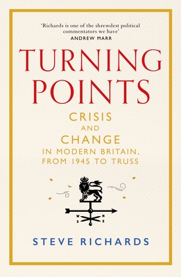 Turning Points: Crisis and Change in Modern Britain, from 1945 to Truss - Richards, Steve