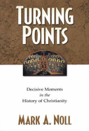 Turning Points: Decisive Moments in the History of Christianity