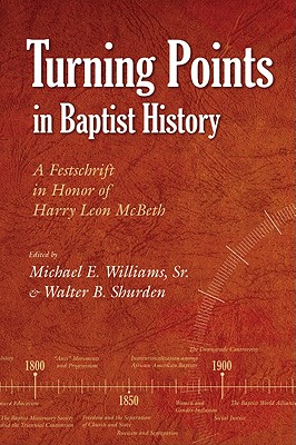 Turning Points in Baptist History: A Festschrift in Honor of Harry Leon McBeth - Walter, Shurden (Editor), and Michael, Michael (Editor)