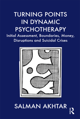 Turning Points in Dynamic Psychotherapy: Initial Assessment, Boundaries, Money, Disruptions and Suicidal Crises - Akhtar, Salman