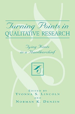 Turning Points in Qualitative Research: Tying Knots in the Handkerchief - Lincoln, Yvonna S (Editor), and Denzin, Norman K (Editor)