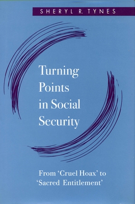 Turning Points in Social Security: From 'Cruel Hoax' to 'Sacred Entitlement' - Tynes, Sheryl R.