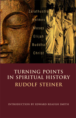 Turning Points in Spiritual History: Zarathustra, Hermes, Moses, Elijah, Buddha, Christ - Steiner, Rudolf, Dr., and Collison, Harry (Editor), and Smith, Edward Reaugh (Introduction by)